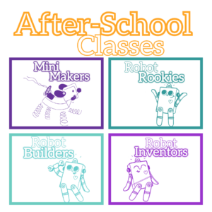 A graphic that reads: “After-School Classes” with illustrations of robots and the following: “Mini Makers”, “Robot Rookies”, “Robot Builders”, and “Robot Inventors” written in multiple colors.