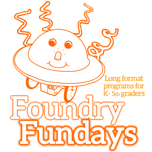 Graphic for Foundry Fundays: Foundry Fundays in large orange-outlined serif font. Smaller orange letters of same font: "Long format programs for 6-10 yr olds". Illustration of a spaceship-like robot with smiley face, LED nose, and curlycues.