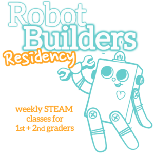 White bubble letters at the top, outlined in turquoise "Robot Builders". The word Residency is under in handwritten font with orange outline. Orange subheadline: "weekly STEAM classes for 1st + 2nd graders". A turquoise outline illustration of the BitsyBot robot is on the right.