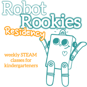 White bubble letters at the top, outlined in turquoise "Robot Rookies". The word Residency is under in handwritten font with orange outline. Orange subheadline: "weekly STEAM classes for kindergartners". A turquoise outline illustration of the BitsyBot robot with it’s arms raised is on the right.