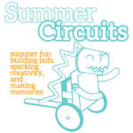 The words Summer Circuits in white with light blue outline with orange lettering underneath: "summer fun building bots, sparking creativity, and making memories" next to an illustrated dinosaur-like robot in light blue outline.