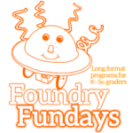 Graphic for Foundry Fundays: “Foundry Fundays” in large orange-outlined serif font. Smaller orange letters of same font: "Long format programs for K - 5th graders". Illustration of a spaceship-like robot with smiley face, LED nose, and curlycues.