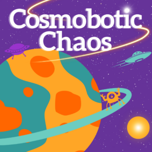 Illustration of a colorful planet in outer space with aliens and spaceships around it. White words read: Cosmobotic Chaos