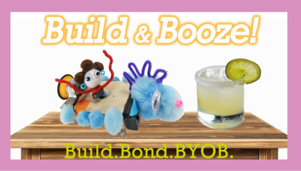 Graphic for adult happy hour. "Build & Booze!" is in orange outlined bubbly text at top. A Bucking Bronco robot and a margarita sit on a wood table underneath. In green lettering at the bottom is "Build. Bond. BYOB>"