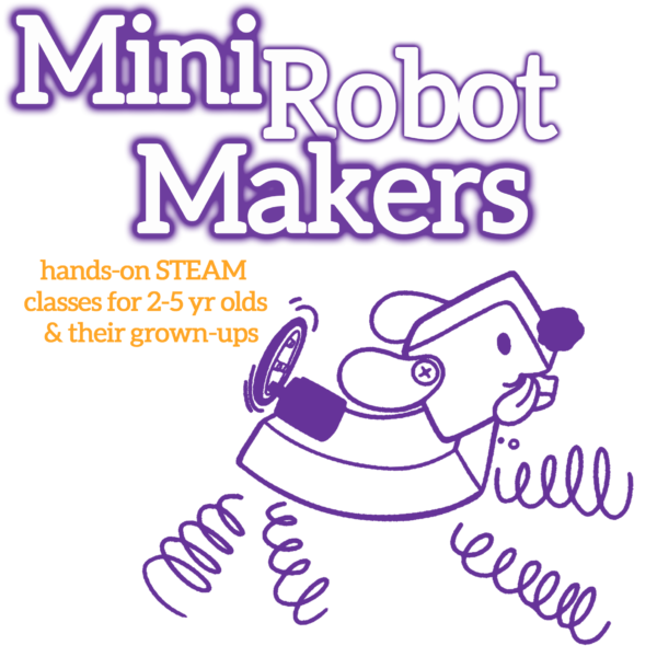 Mini Robot Makers graphic. White bubble letters at the top, outlined in purple "Mini Robot Makers". Orange subheadline: "hands-on STEAM classes for 2-5 year olds & their grown-ups". A purple outline illustration of the Pet Puppyborg robot is on the bottom.