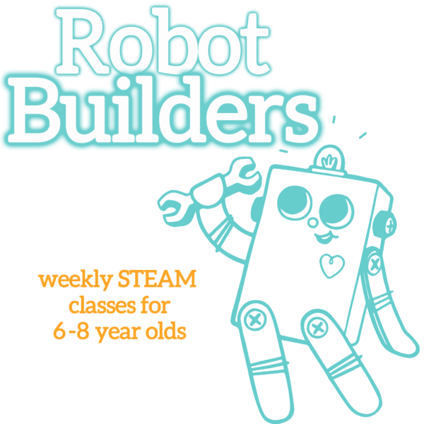 Robot Builders graphic. White bubble letters at the top, outlined in turquoise "Robot Builders". Orange subheadline: "weekly STEAM classes for 6-8 year olds". A turquoise outline illustration of the BitsyBot robot is on the right.