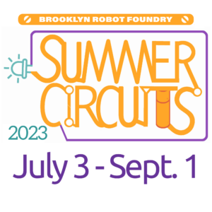 The Summer Circuits logo with the Brooklyn Robot Foundry logo in an orange bar above it. Additional words: July 3 - Sept 1 2023