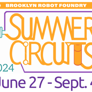 Colorful graphic with the Brooklyn Robot Foundry logo and the Summer Circuits icon along with the dates June 27 - Sept. 4 2024