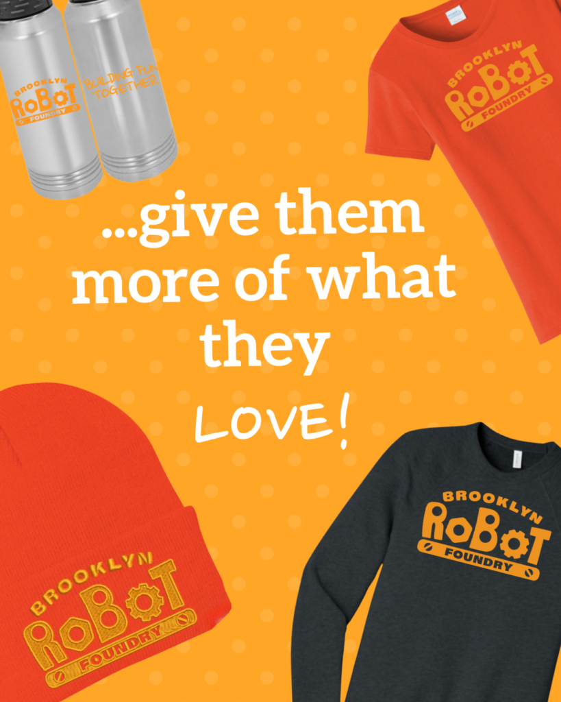 Orange background with a hat, a sweatshirt, a t-shirt and a water bottle, all with the Brooklyn Robot Foundry logo on them. White text: ...give them more of what they LOVE!"