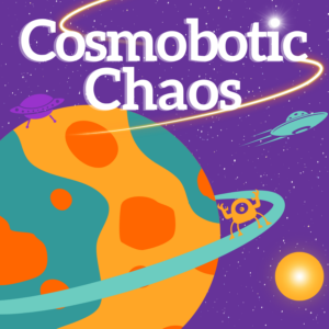 Illustration of a colorful planet in outer space with aliens and spaceships around it. White words read: Cosmobotic Chaos