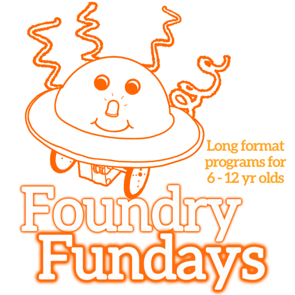 Graphic for Foundry Fundays: “Foundry Fundays” in large orange-outlined serif font. Smaller orange letters of same font: "Long format programs for 6-12 yr olds". Illustration of a spaceship-like robot with smiley face, LED nose, and curlycues.