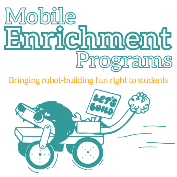 Text: Mobile Enrichment Programs: Bringing robot-building fun right to students. Illustration of lion-like robot with sign that reads " Let's Build"