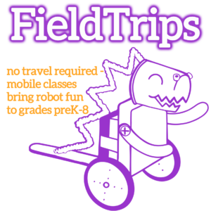 The words “Field Trips” in white with purple outline. Orange lettering underneath: "no travel required - mobile classes bring robot fun to grades preK-8" next to a purple illustrated outline of a dinosaur-like robot.