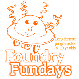 Graphic for Foundry Fundays: Foundry Fundays in large orange-outlined serif font. Smaller orange letters of same font: "Long format programs for 6-10 yr olds". Illustration of a spaceship-like robot with smiley face, LED nose, and curlycues.