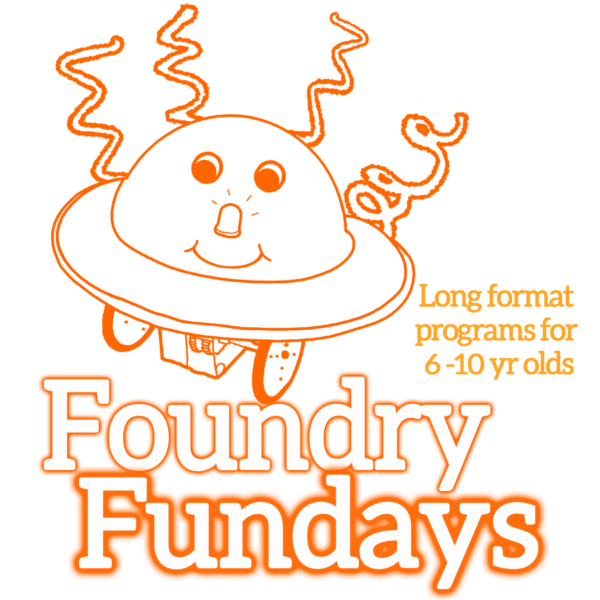 Graphic for Foundry Fundays: Foundry Fundays in large orange-outlined serif font. Smaller orange letters of same font: "Long format programs for 6-10 yr olds". Illustration of a spaceship-like robot with smiley face, LED nose, and curlycues.