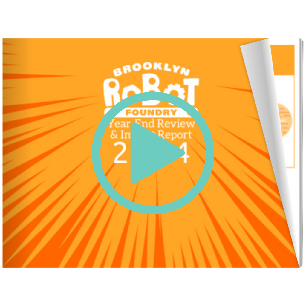 Illustration of booklet cover with orange sunburst-style decoration. The Brooklyn Robot Foundry logo is at the top. Underneath, it reads: "Impact Report 2024" in white. A large teal play icon sits on top of it all.
