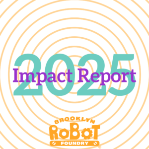Orange concentric circles with the words: 2025 Impact Report and the Brooklyn Robot Foundry logo